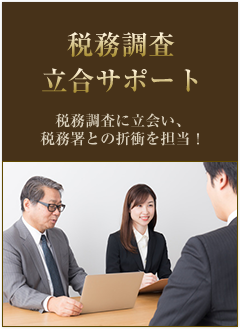 税務調査立会サポート　税務調査に立会い、税務署との折衝を担当！