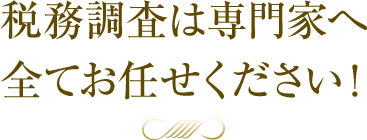 税務調査は専門家へ全ておまかせください